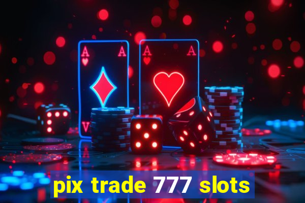 pix trade 777 slots